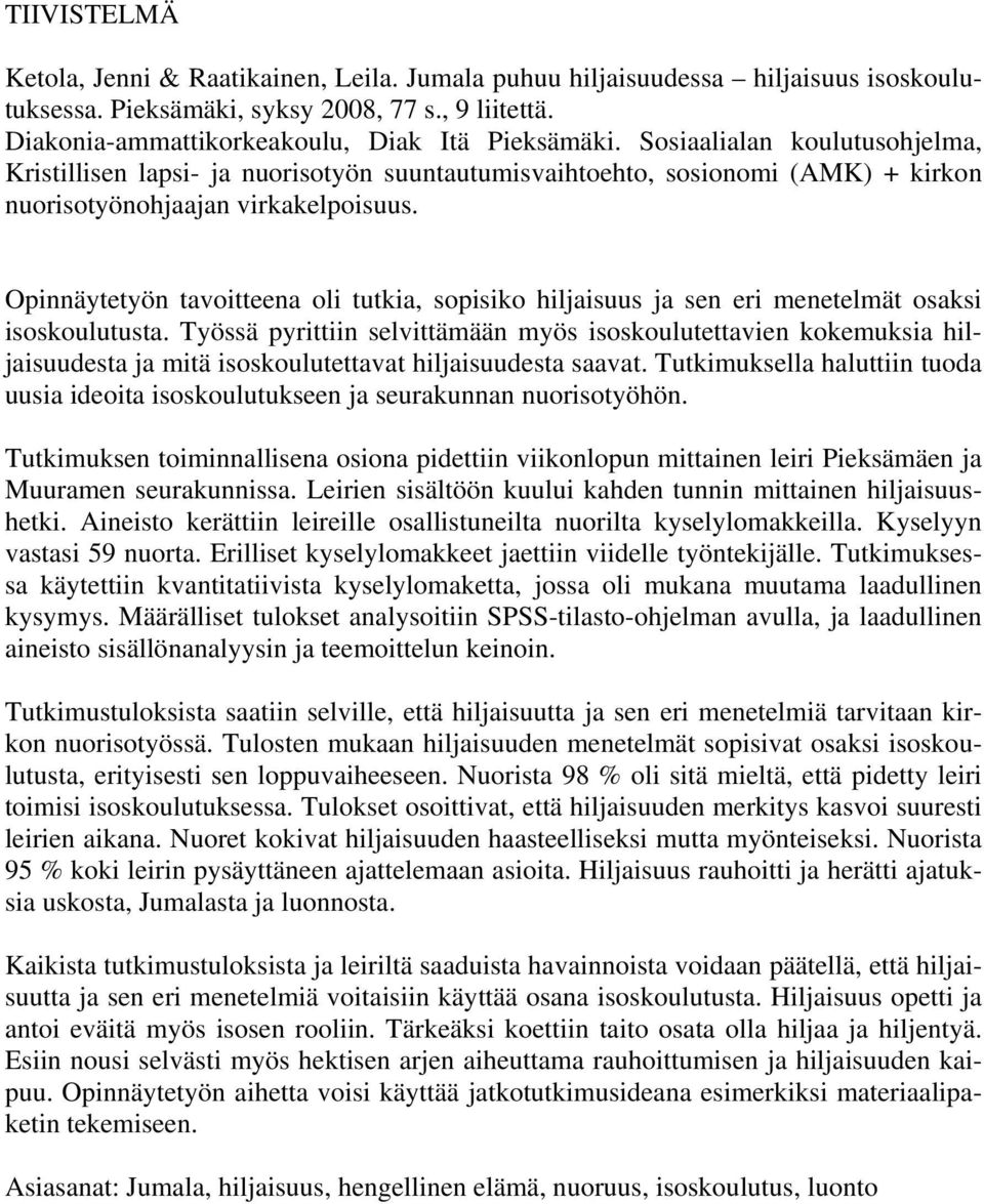 Opinnäytetyön tavoitteena oli tutkia, sopisiko hiljaisuus ja sen eri menetelmät osaksi isoskoulutusta.