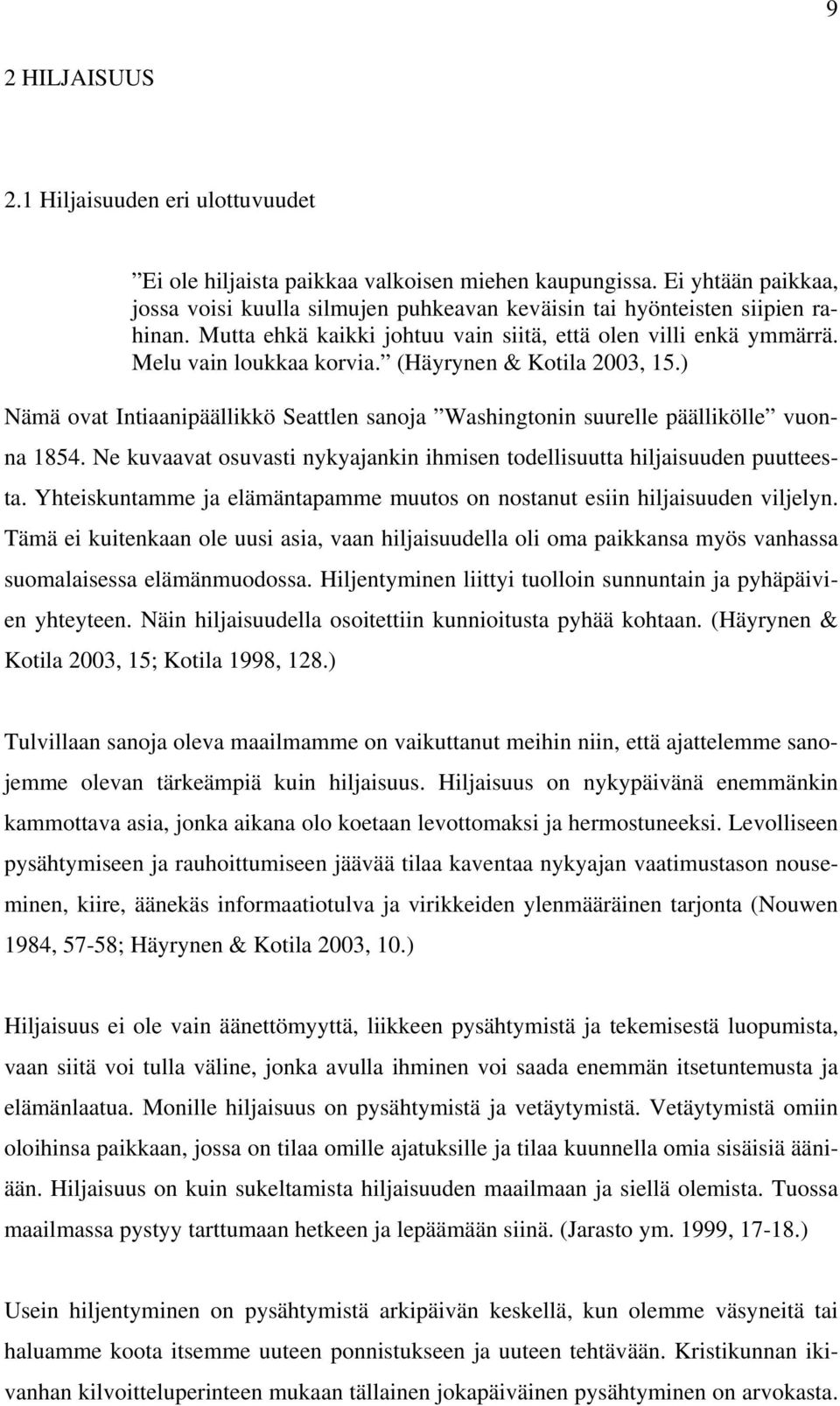 (Häyrynen & Kotila 2003, 15.) Nämä ovat Intiaanipäällikkö Seattlen sanoja Washingtonin suurelle päällikölle vuonna 1854. Ne kuvaavat osuvasti nykyajankin ihmisen todellisuutta hiljaisuuden puutteesta.