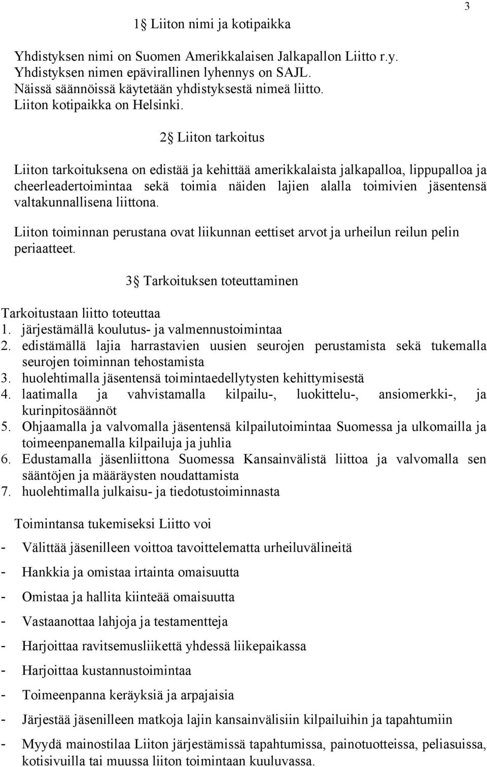 2 Liiton tarkoitus Liiton tarkoituksena on edistää ja kehittää amerikkalaista jalkapalloa, lippupalloa ja cheerleadertoimintaa sekä toimia näiden lajien alalla toimivien jäsentensä valtakunnallisena