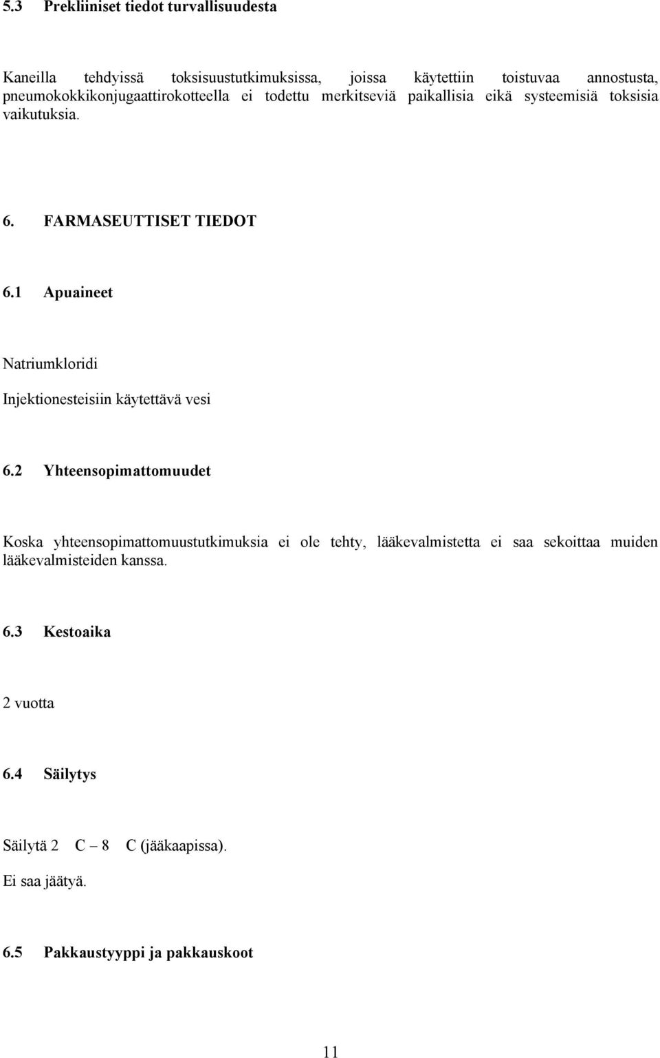 1 Apuaineet Natriumkloridi Injektionesteisiin käytettävä vesi 6.