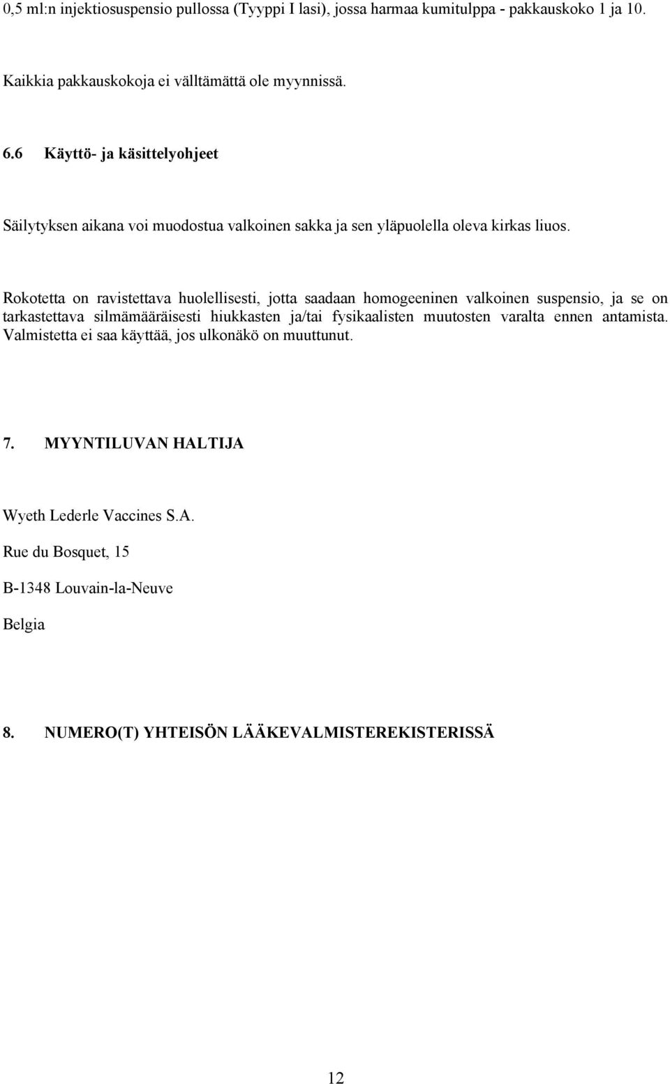 Rokotetta on ravistettava huolellisesti, jotta saadaan homogeeninen valkoinen suspensio, ja se on tarkastettava silmämääräisesti hiukkasten ja/tai fysikaalisten