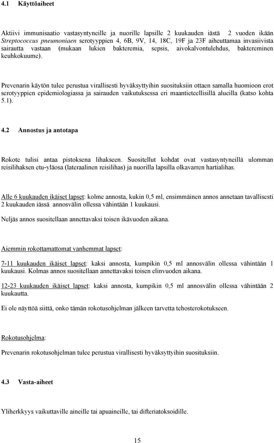 Prevenarin käytön tulee perustua virallisesti hyväksyttyihin suosituksiin ottaen samalla huomioon erot serotyyppien epidemiologiassa ja sairauden vaikutuksessa eri maantieteellisillä alueilla (katso