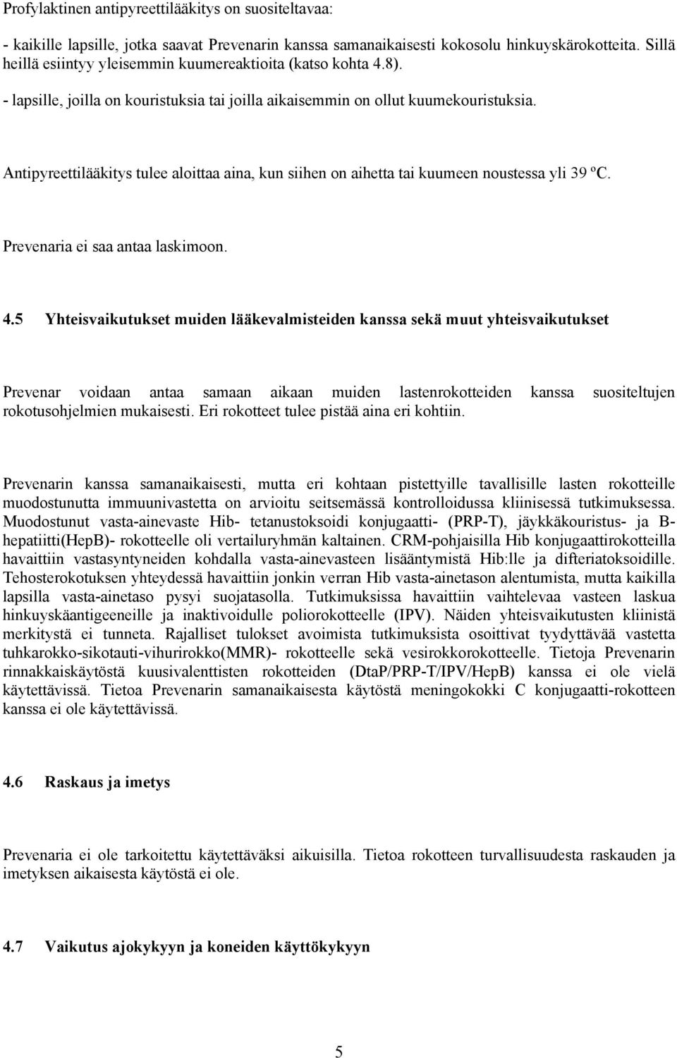 Antipyreettilääkitys tulee aloittaa aina, kun siihen on aihetta tai kuumeen noustessa yli 39 ºC. Prevenaria ei saa antaa laskimoon. 4.