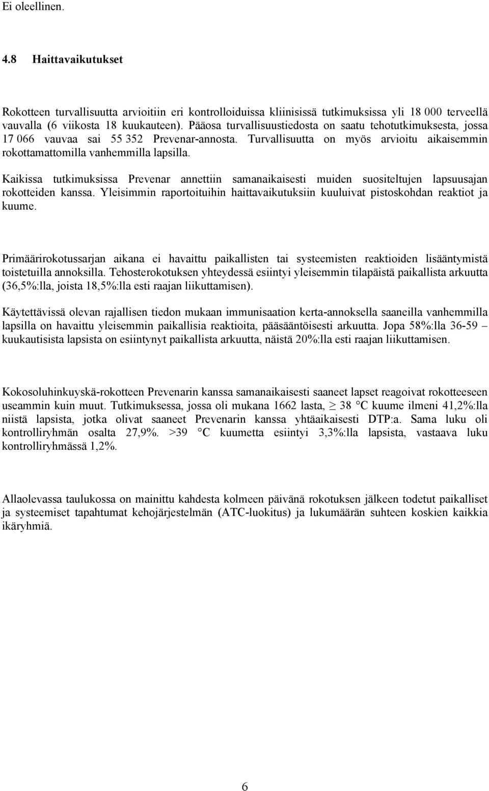 Kaikissa tutkimuksissa Prevenar annettiin samanaikaisesti muiden suositeltujen lapsuusajan rokotteiden kanssa. Yleisimmin raportoituihin haittavaikutuksiin kuuluivat pistoskohdan reaktiot ja kuume.