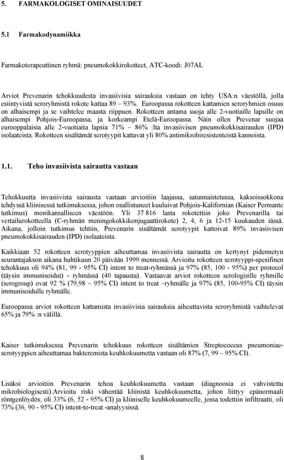 seroryhmistä rokote kattaa 89 93%. Euroopassa rokotteen kattamien seroryhmien osuus on alhaisempi ja se vaihtelee maasta riippuen.