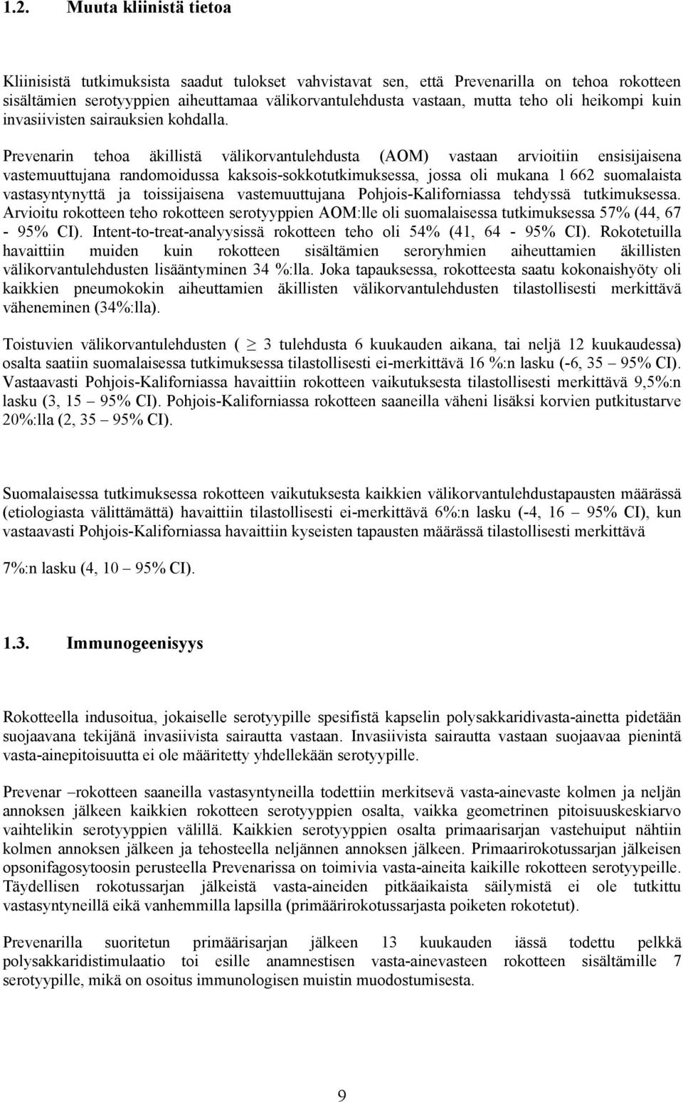 Prevenarin tehoa äkillistä välikorvantulehdusta (AOM) vastaan arvioitiin ensisijaisena vastemuuttujana randomoidussa kaksois-sokkotutkimuksessa, jossa oli mukana 1 662 suomalaista vastasyntynyttä ja