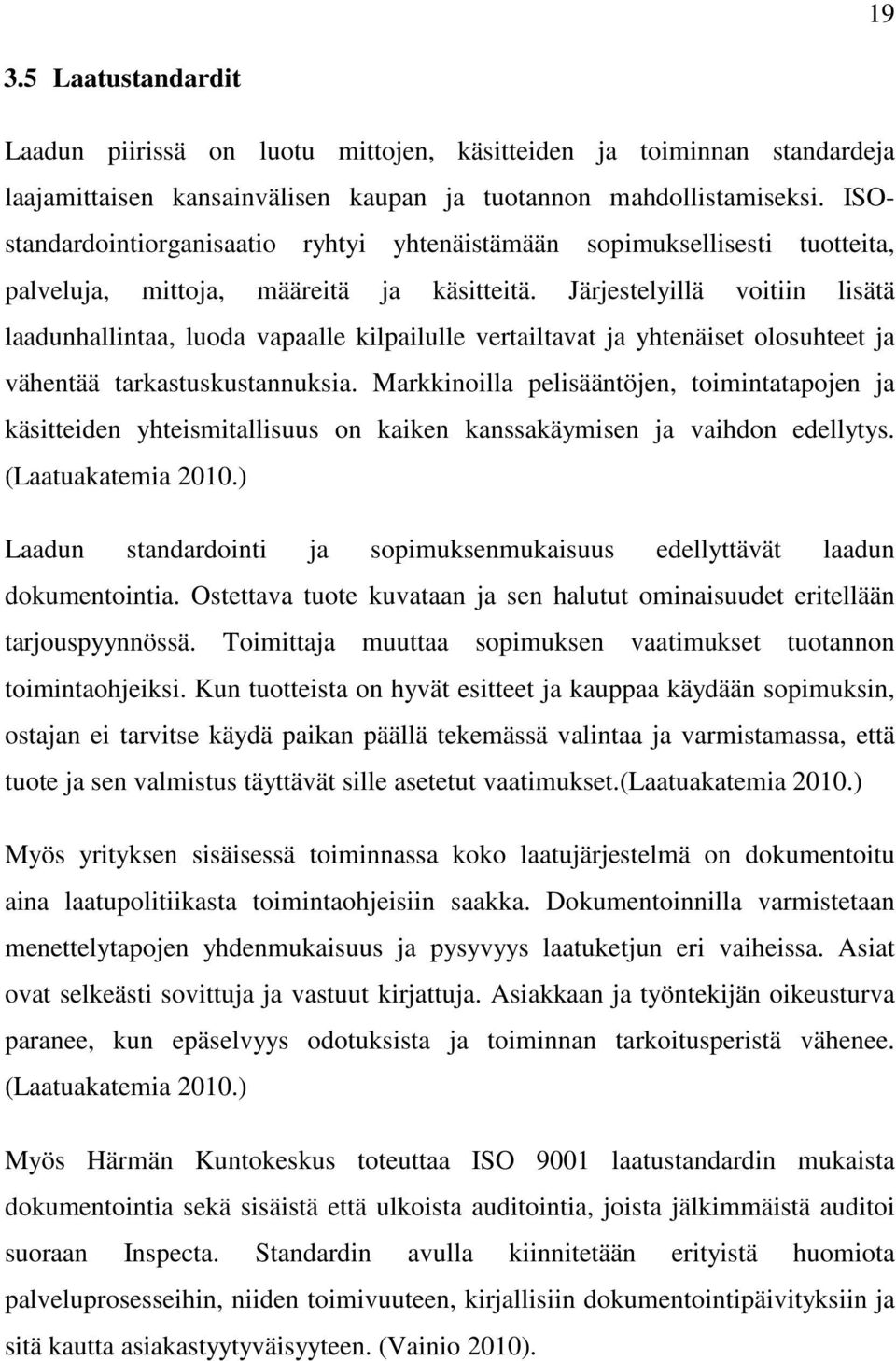 Järjestelyillä voitiin lisätä laadunhallintaa, luoda vapaalle kilpailulle vertailtavat ja yhtenäiset olosuhteet ja vähentää tarkastuskustannuksia.