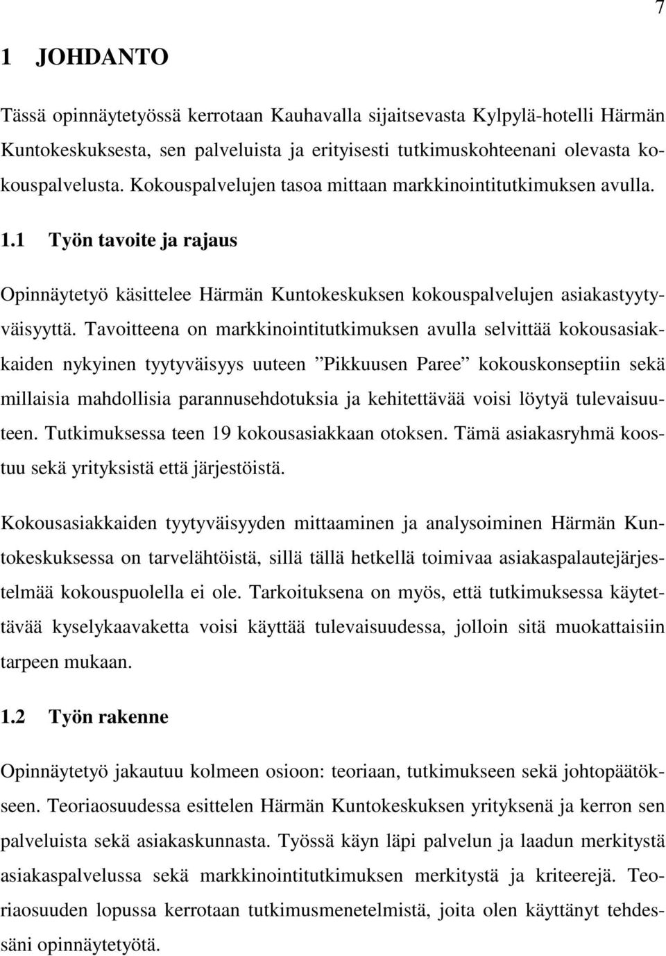 Tavoitteena on markkinointitutkimuksen avulla selvittää kokousasiakkaiden nykyinen tyytyväisyys uuteen Pikkuusen Paree kokouskonseptiin sekä millaisia mahdollisia parannusehdotuksia ja kehitettävää