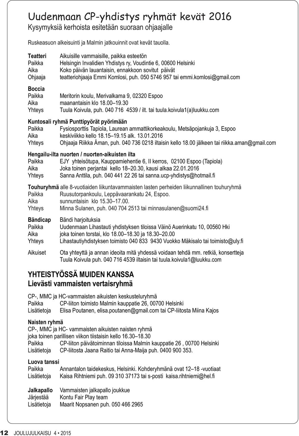 Emmi Komlosi, puh. 050 5746 957 tai emmi.komlosi@gmail.com Boccia Paikka Meritorin koulu, Merivalkama 9, 02320 Espoo Aika maanantaisin klo 18.00 19.30 Yhteys Tuula Koivula, puh. 040 716 4539 / ilt.