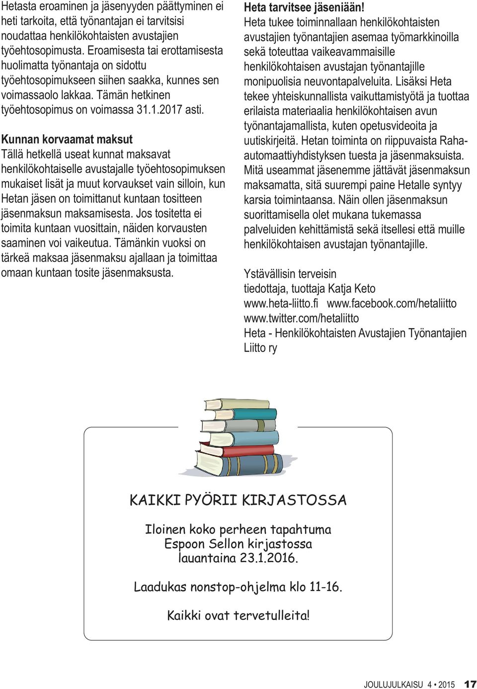 Kunnan korvaamat maksut Tällä hetkellä useat kunnat maksavat henkilökohtaiselle avustajalle työehtosopimuksen mukaiset lisät ja muut korvaukset vain silloin, kun Hetan jäsen on toimittanut kuntaan