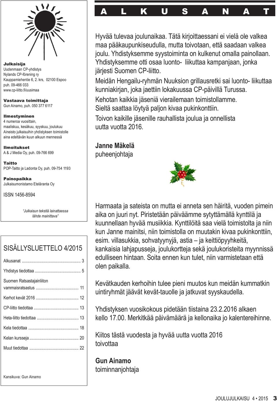 09-766 699 Taitto POP-Taitto ja Ladonta Oy, puh. 09-754 1193 Hyvää tulevaa joulunaikaa. Tätä kirjoittaessani ei vielä ole valkea maa pääkaupunkiseudulla, mutta toivotaan, että saadaan valkea joulu.