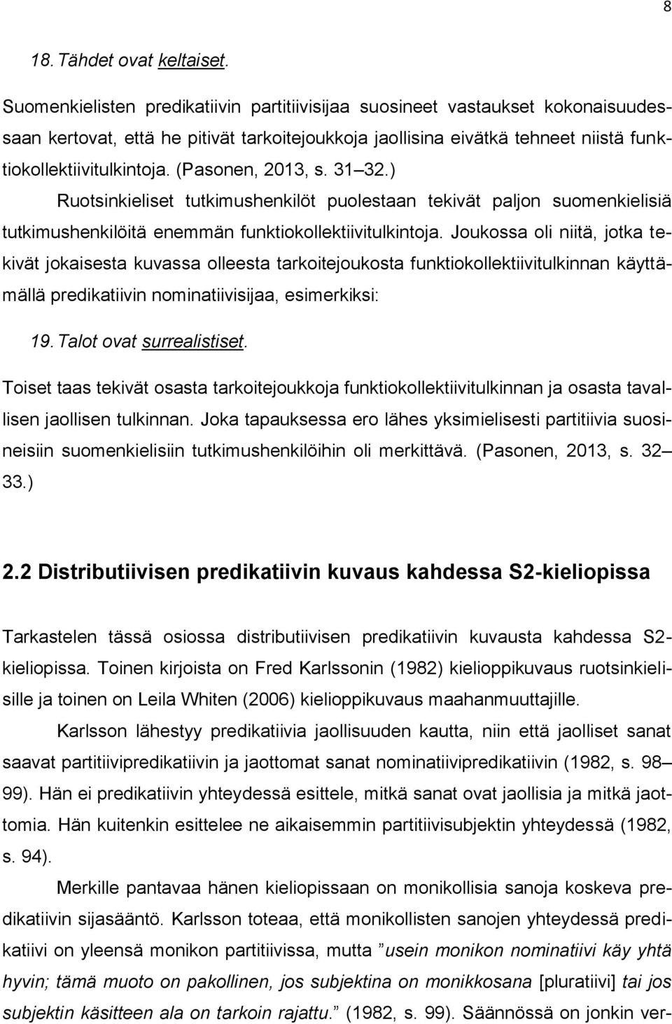 (Pasonen, 2013, s. 31 32.) Ruotsinkieliset tutkimushenkilöt puolestaan tekivät paljon suomenkielisiä tutkimushenkilöitä enemmän funktiokollektiivitulkintoja.