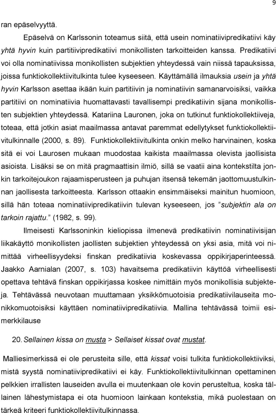 Käyttämällä ilmauksia usein ja yhtä hyvin Karlsson asettaa ikään kuin partitiivin ja nominatiivin samanarvoisiksi, vaikka partitiivi on nominatiivia huomattavasti tavallisempi predikatiivin sijana