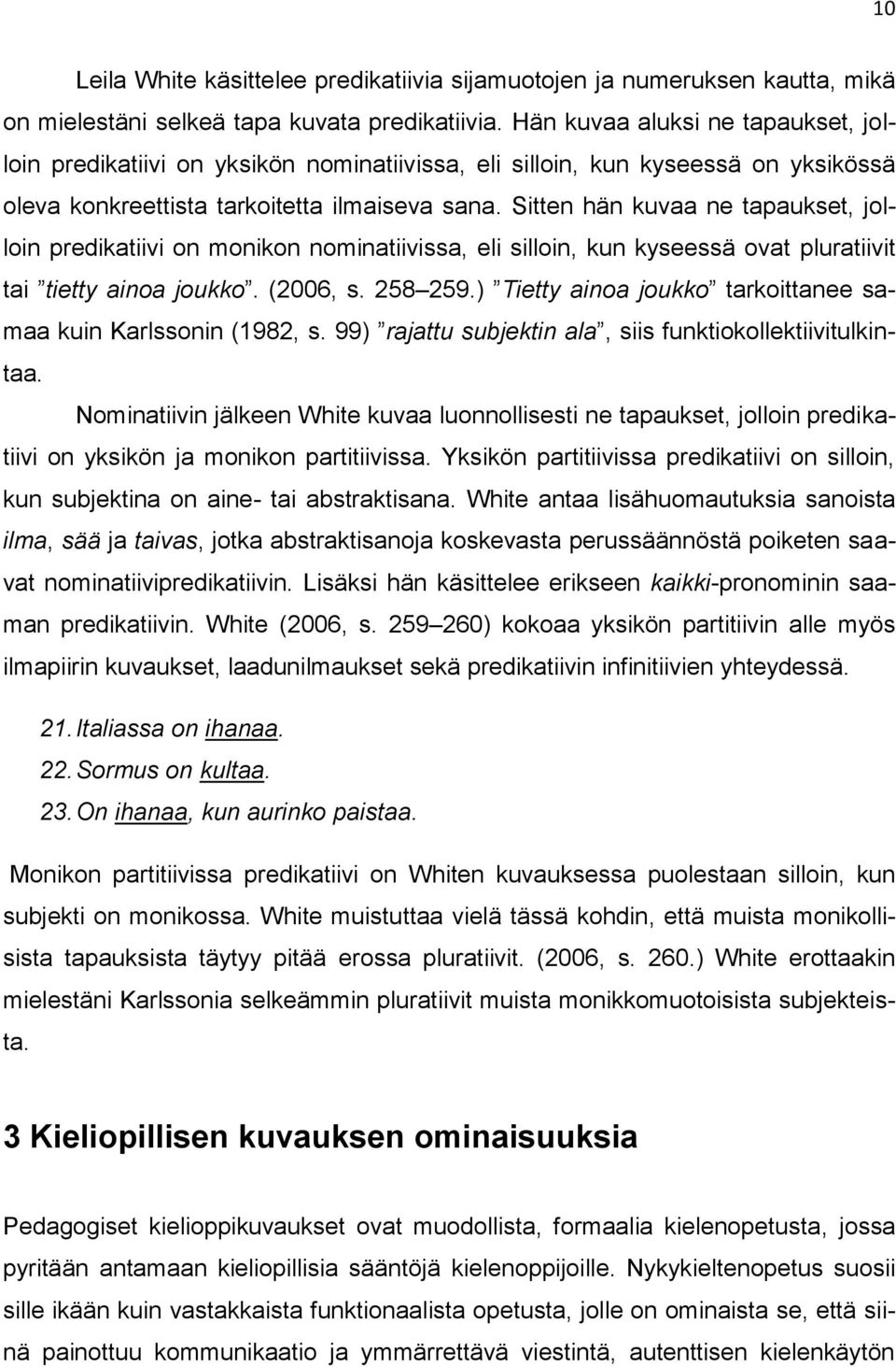 Sitten hän kuvaa ne tapaukset, jolloin predikatiivi on monikon nominatiivissa, eli silloin, kun kyseessä ovat pluratiivit tai tietty ainoa joukko. (2006, s. 258 259.