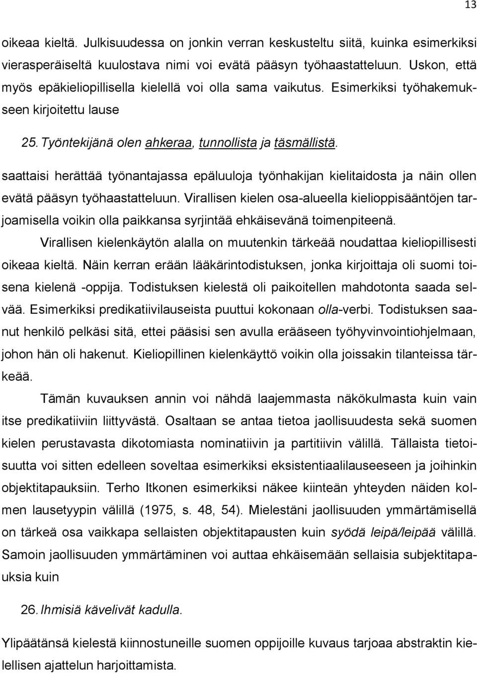 saattaisi herättää työnantajassa epäluuloja työnhakijan kielitaidosta ja näin ollen evätä pääsyn työhaastatteluun.