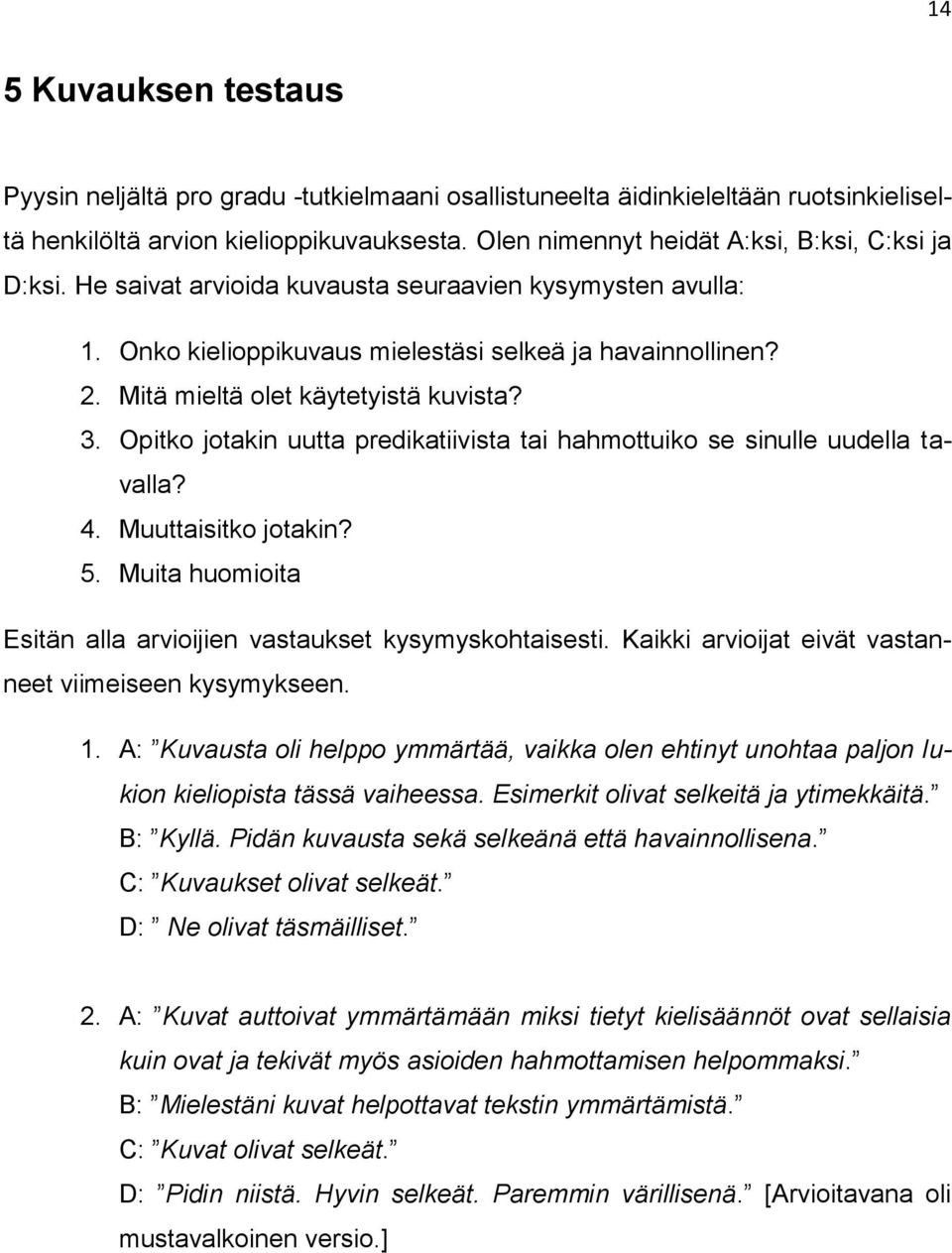 Mitä mieltä olet käytetyistä kuvista? 3. Opitko jotakin uutta predikatiivista tai hahmottuiko se sinulle uudella tavalla? 4. Muuttaisitko jotakin? 5.