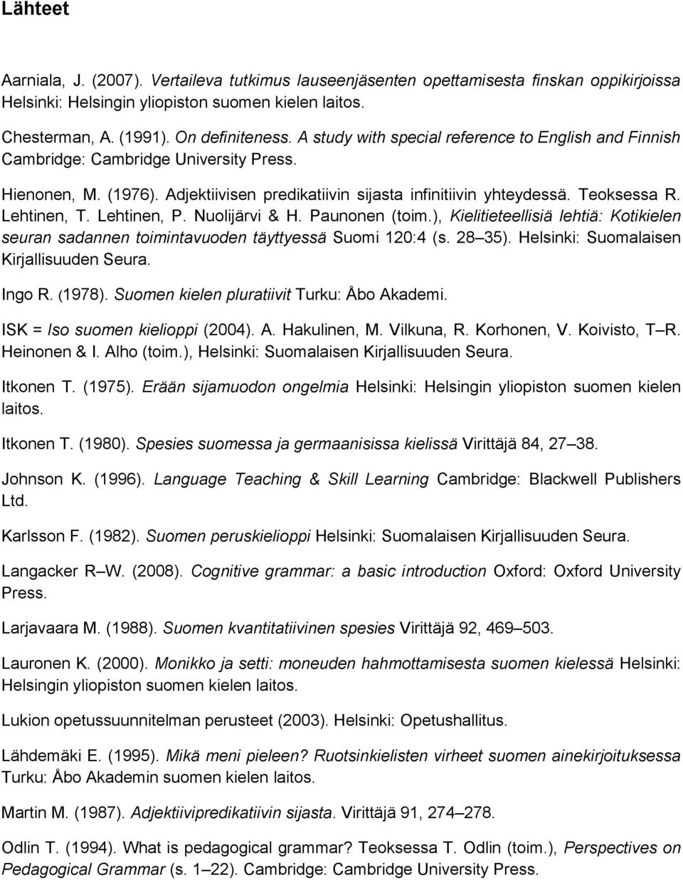 Lehtinen, P. Nuolijärvi & H. Paunonen (toim.), Kielitieteellisiä lehtiä: Kotikielen seuran sadannen toimintavuoden täyttyessä Suomi 120:4 (s. 28 35). Helsinki: Suomalaisen Kirjallisuuden Seura.