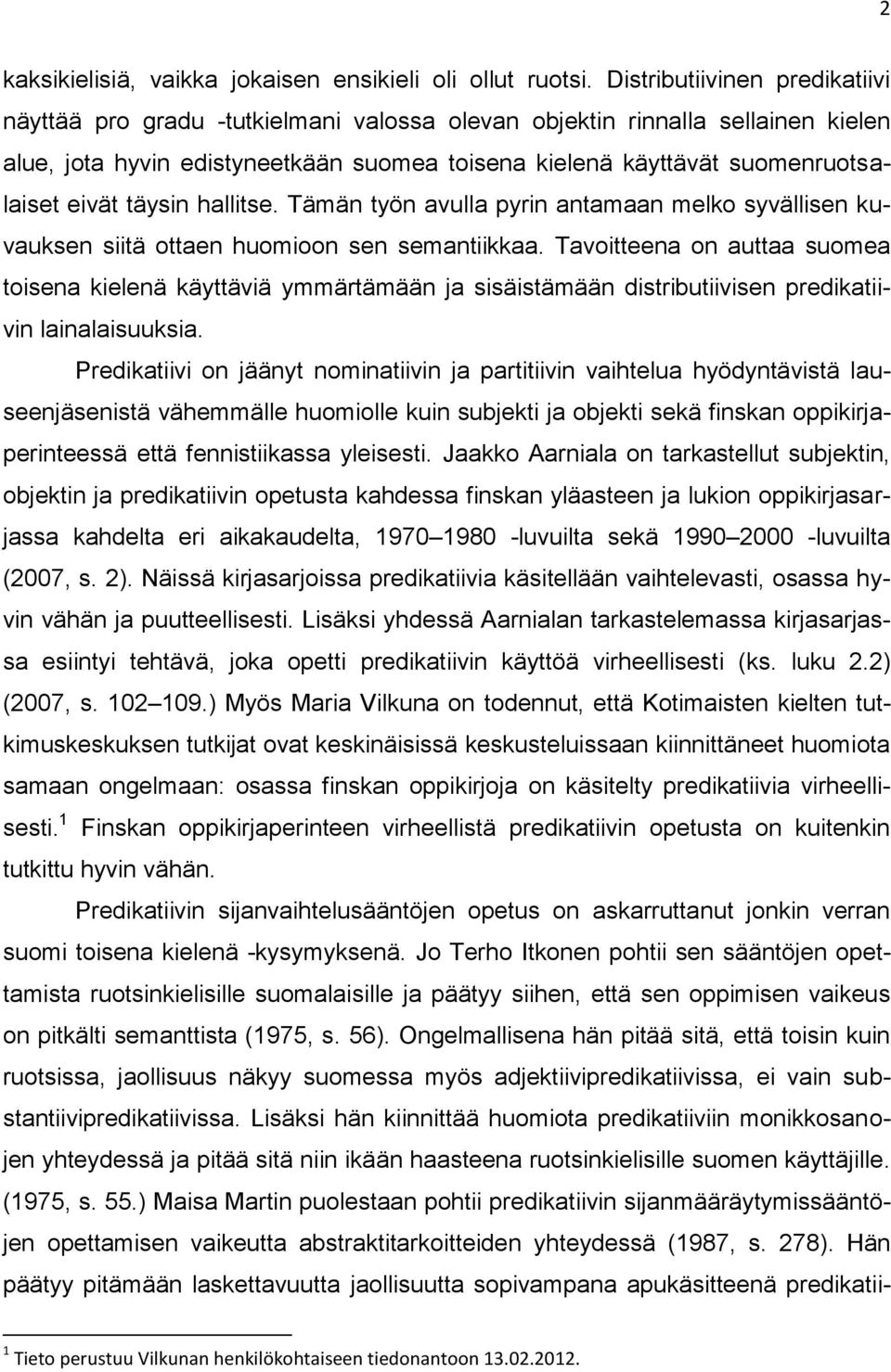 eivät täysin hallitse. Tämän työn avulla pyrin antamaan melko syvällisen kuvauksen siitä ottaen huomioon sen semantiikkaa.