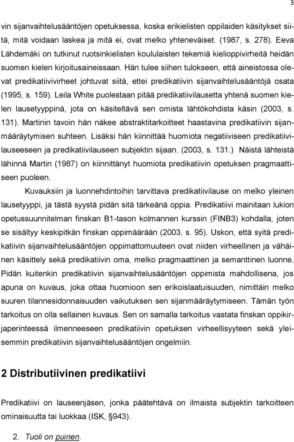 Hän tulee siihen tulokseen, että aineistossa olevat predikatiivivirheet johtuvat siitä, ettei predikatiivin sijanvaihtelusääntöjä osata (1995, s. 159).