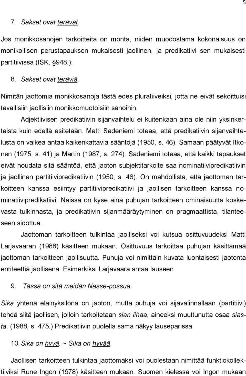 Sakset ovat teräviä. Nimitän jaottomia monikkosanoja tästä edes pluratiiveiksi, jotta ne eivät sekoittuisi tavallisiin jaollisiin monikkomuotoisiin sanoihin.