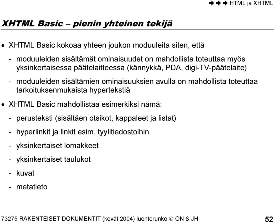 tarkoituksenmukaista hypertekstiä XHTML Basic mahdollistaa esimerkiksi nämä: - perusteksti (sisältäen otsikot, kappaleet ja listat) - hyperlinkit ja