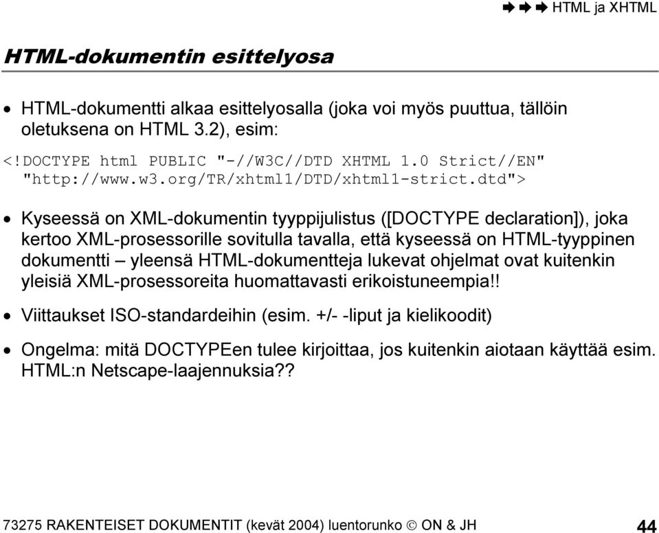 dtd"> Kyseessä on XML-dokumentin tyyppijulistus ([DOCTYPE declaration]), joka kertoo XML-prosessorille sovitulla tavalla, että kyseessä on HTML-tyyppinen dokumentti yleensä