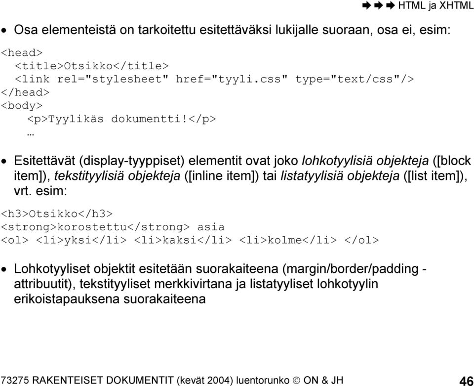 </p> Esitettävät (display-tyyppiset) elementit ovat joko lohkotyylisiä objekteja ([block item]), tekstityylisiä objekteja ([inline item]) tai listatyylisiä objekteja ([list item]), vrt.