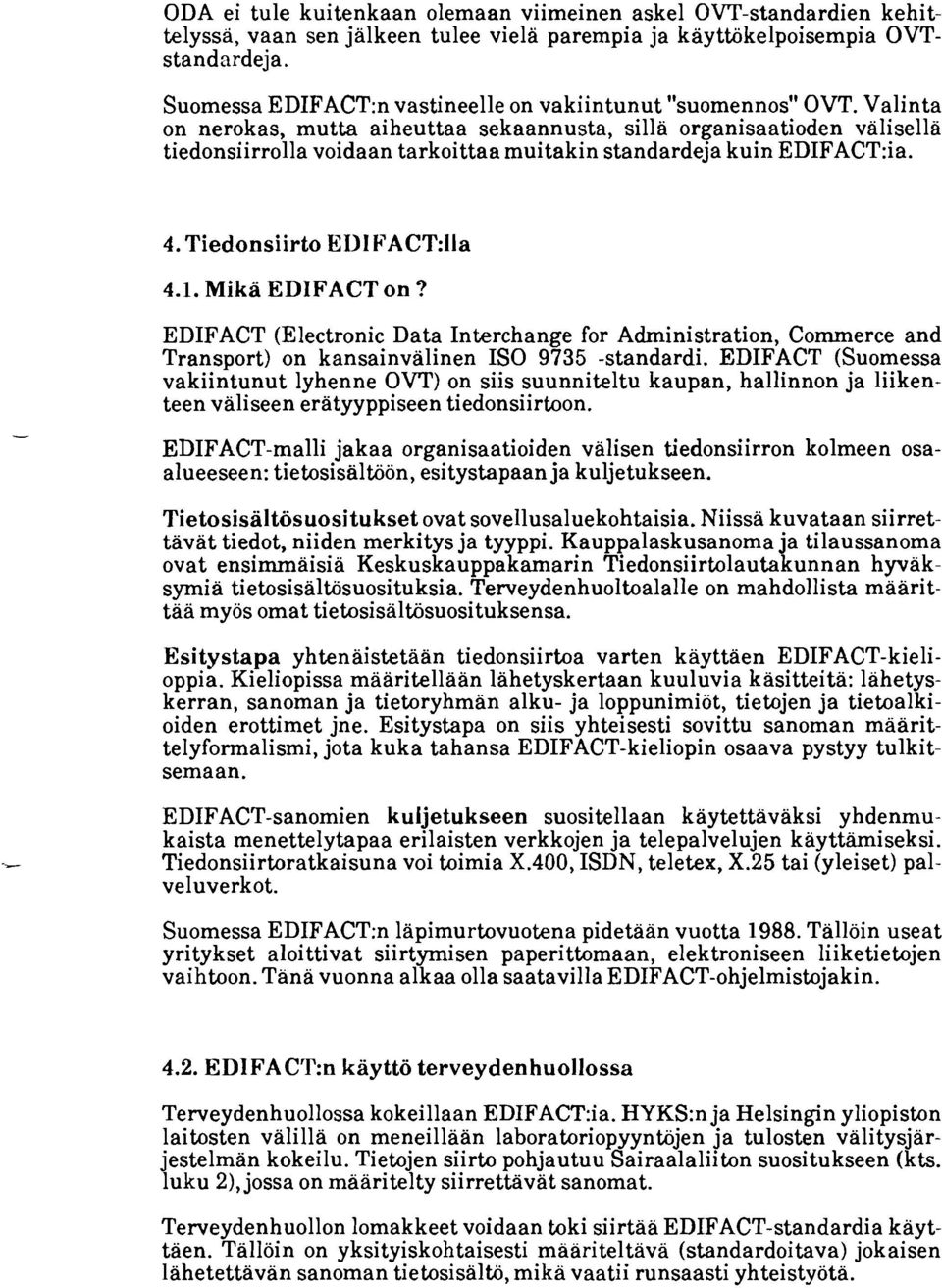 Valinta on nerokas, mutta aiheuttaa sekaannusta, sillä organisaatioden välisellä tiedonsiirrolla voidaan tarkoittaa muitakin standardeja kuin ED1FACT:ia. 4. Tiedonsiirto ED1 FACT:lla 4.1. Mikä EDIFACT on?