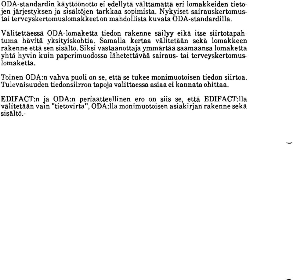 Samalla kertaa valitetaan seka lomakkeen rakenne että sen sisälto. Siksi vastaanottaja ymmärtää saamaansa lomaketta yhtä hyvin kuin paperimuodossa lahetettävaa sairaus- tai teweyskertomuslomaketta.