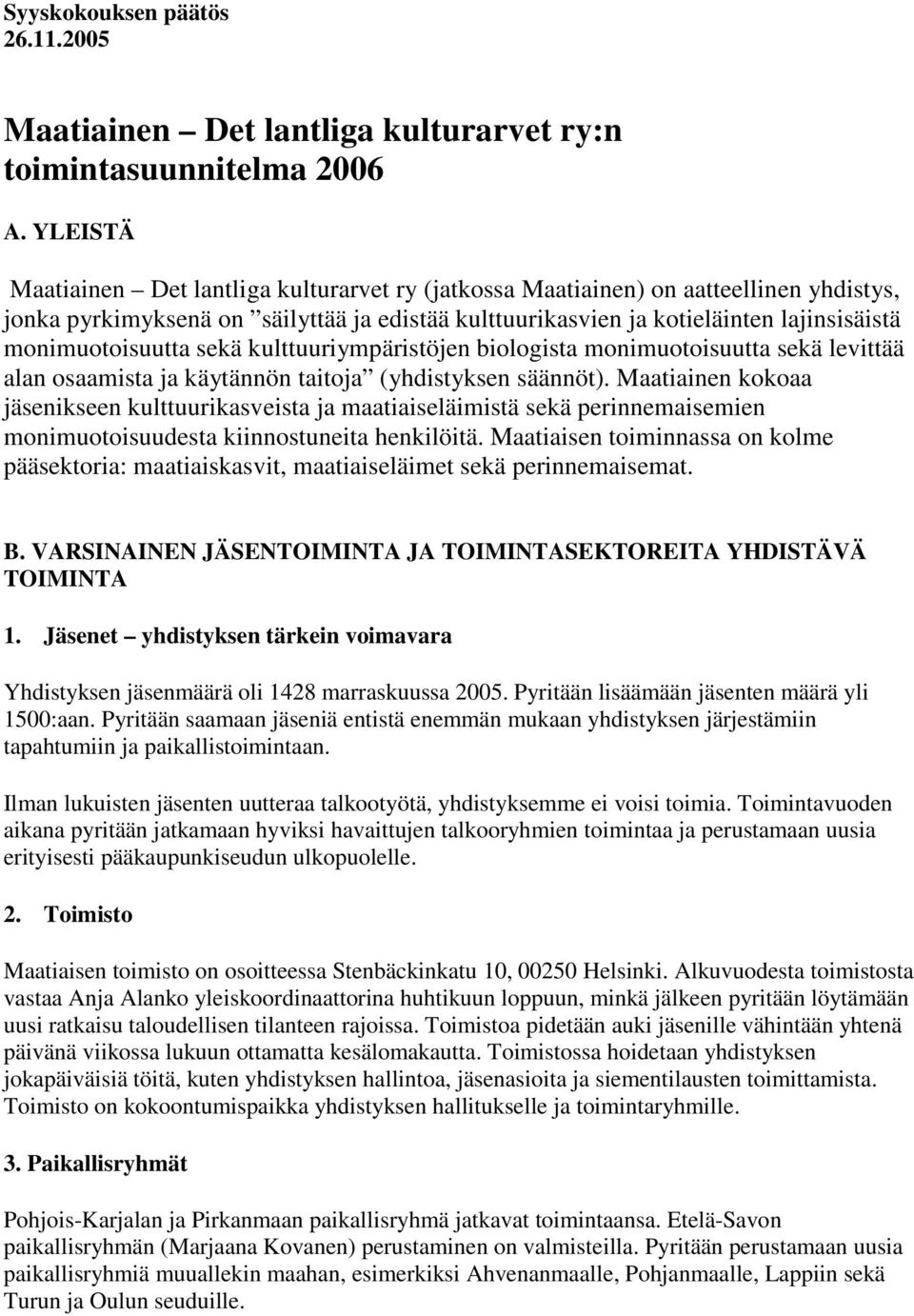 monimuotoisuutta sekä kulttuuriympäristöjen biologista monimuotoisuutta sekä levittää alan osaamista ja käytännön taitoja (yhdistyksen säännöt).