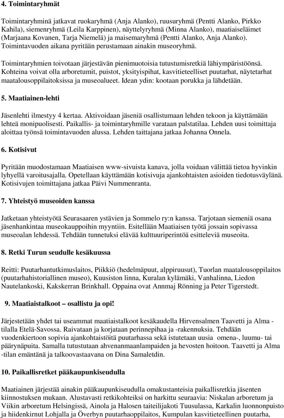 Toimintaryhmien toivotaan järjestävän pienimuotoisia tutustumisretkiä lähiympäristöönsä.