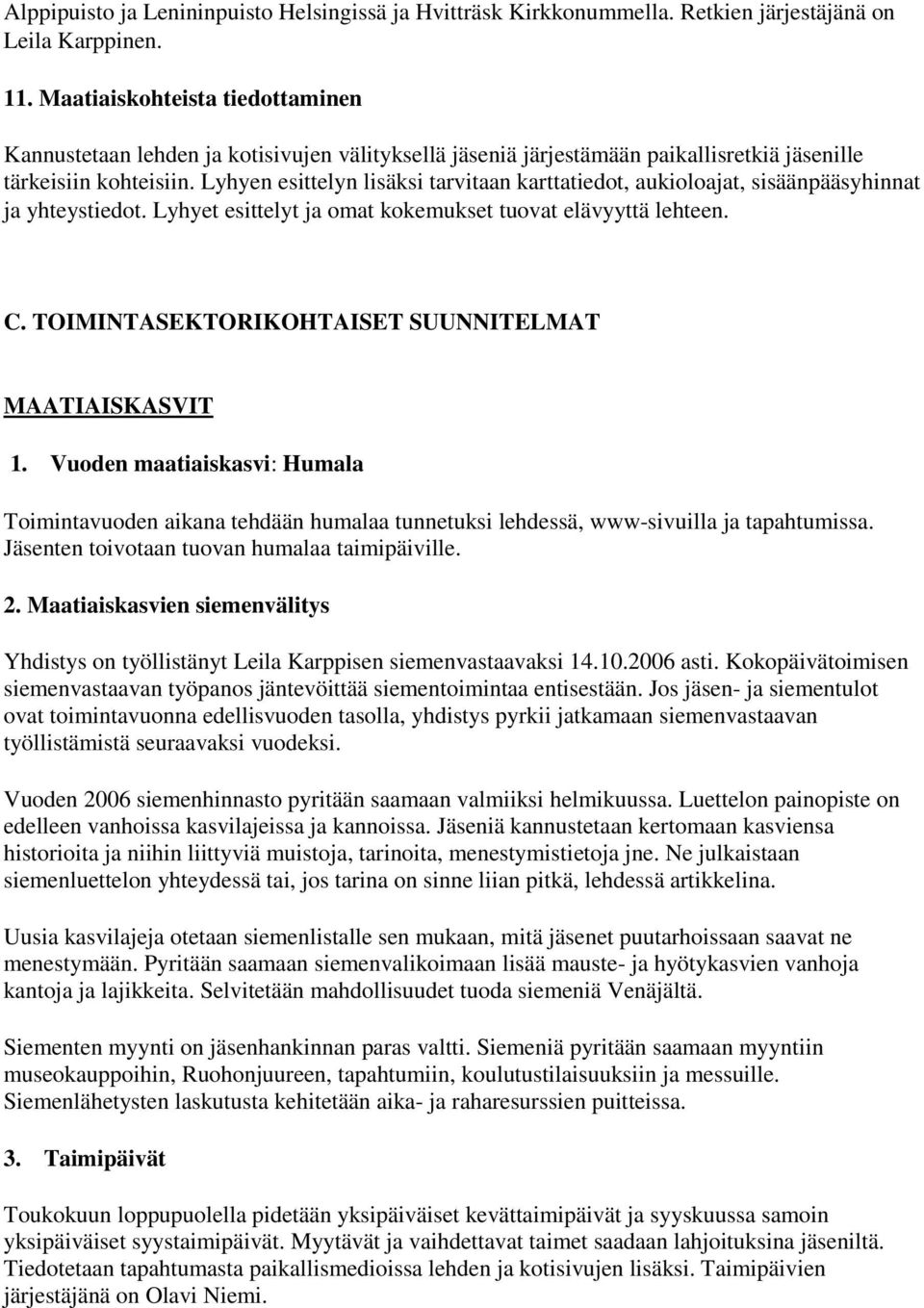 Lyhyen esittelyn lisäksi tarvitaan karttatiedot, aukioloajat, sisäänpääsyhinnat ja yhteystiedot. Lyhyet esittelyt ja omat kokemukset tuovat elävyyttä lehteen. C.