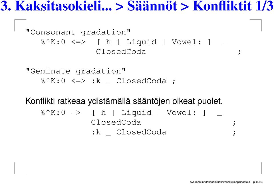 ClosedCoda ; "Geminate gradation" %^K:0 <=> :k _ ClosedCoda ; Konflikti ratkeaa