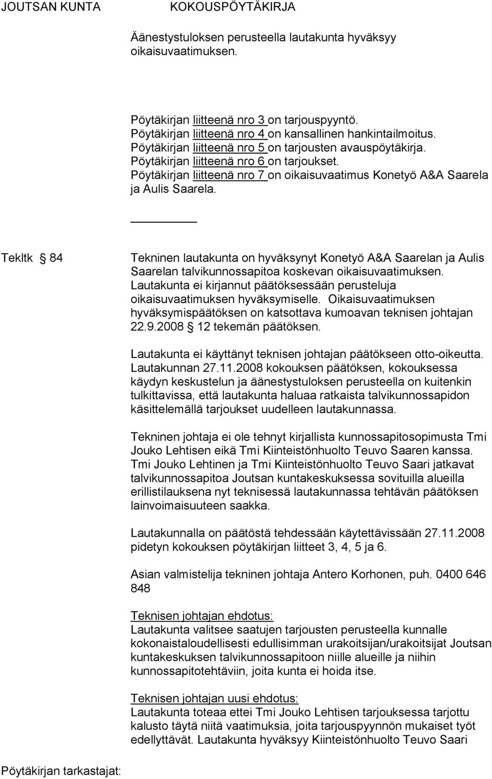 Tekltk 84 Tekninen lautakunta on hyväksynyt Konetyö A&A Saarelan ja Aulis Saarelan talvikunnossapitoa koskevan oikaisuvaatimuksen.
