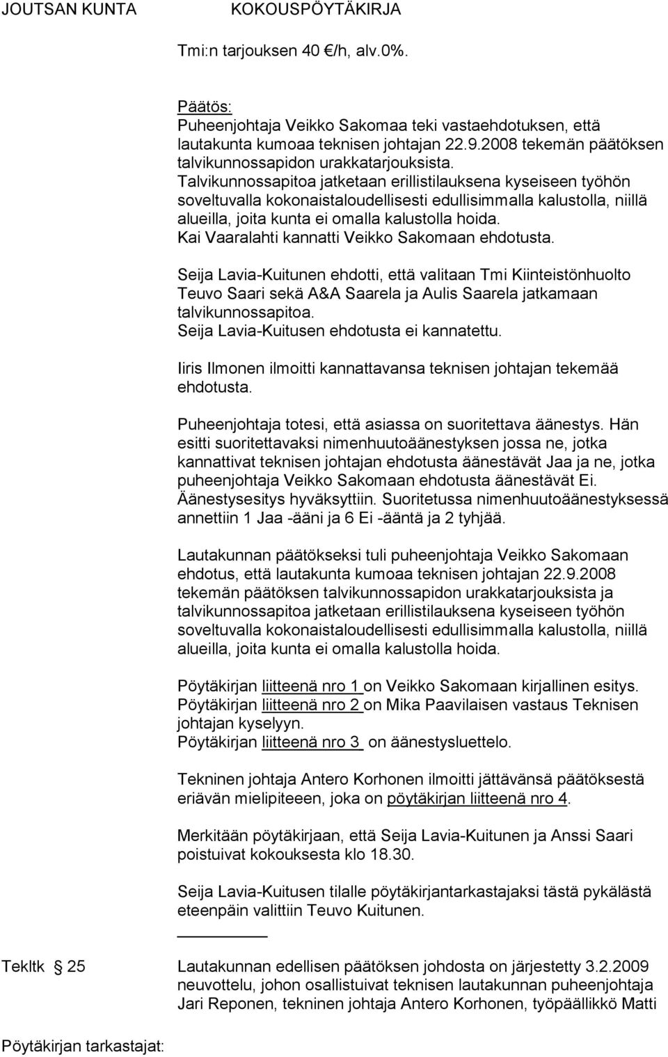 Kai Vaaralahti kannatti Veikko Sakomaan ehdotusta. Seija Lavia-Kuitunen ehdotti, että valitaan Tmi Kiinteistönhuolto Teuvo Saari sekä A&A Saarela ja Aulis Saarela jatkamaan talvikunnossapitoa.