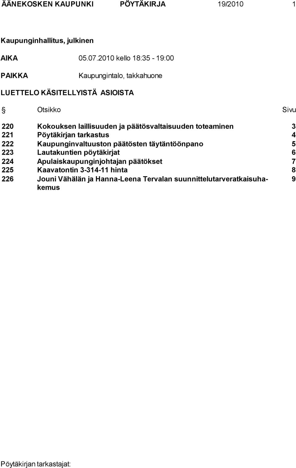 laillisuuden ja päätösvaltaisuuden toteaminen 3 221 Pöytäkirjan tarkastus 4 222 Kaupunginvaltuuston päätösten täytäntöönpano