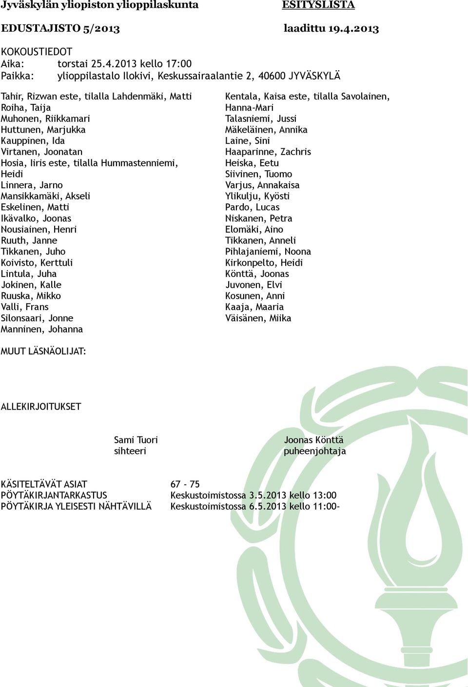 2013 kello 17:00 Paikka: ylioppilastalo Ilokivi, Keskussairaalantie 2, 40600 JYVÄSKYLÄ Tahir, Rizwan este, tilalla Lahdenmäki, Matti Roiha, Taija Muhonen, Riikkamari Huttunen, Marjukka Kauppinen, Ida