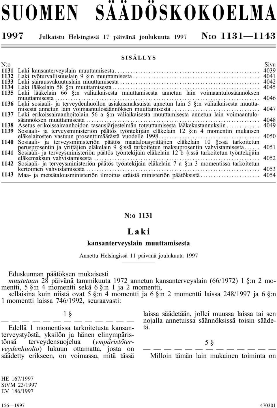 .. 4045 1135 Laki lääkelain 66 :n väliaikaisesta muuttamisesta annetun lain voimaantulosäännöksen muuttamisesta.