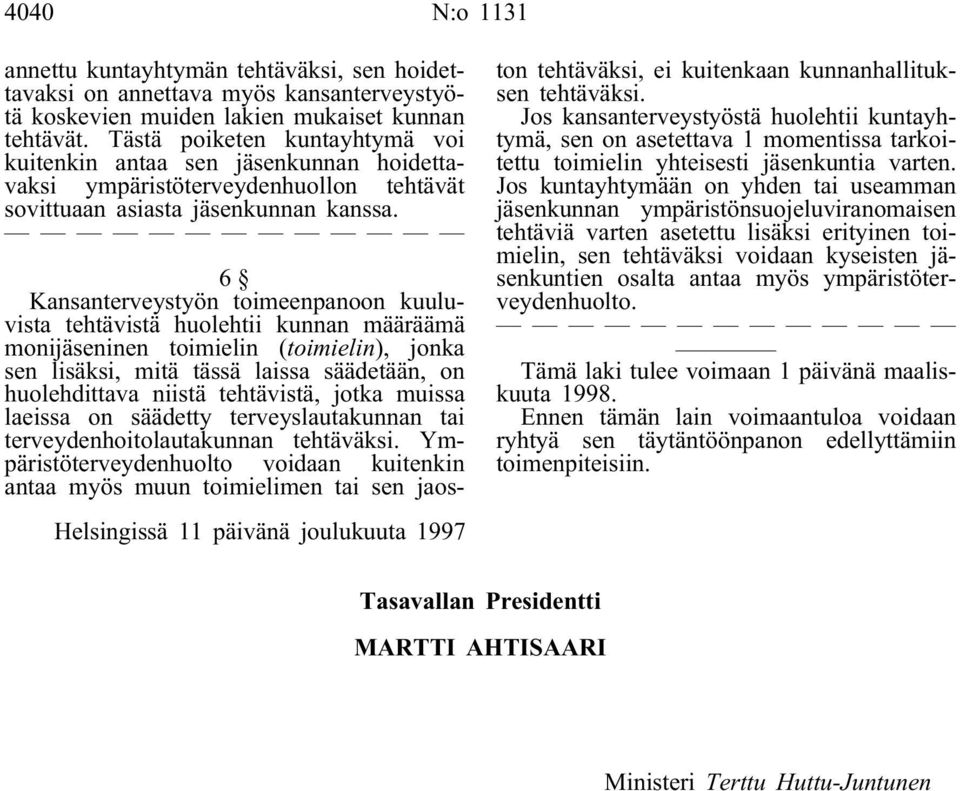 6 Kansanterveystyön toimeenpanoon kuuluvista tehtävistä huolehtii kunnan määräämä monijäseninen toimielin (toimielin), jonka sen lisäksi, mitä tässä laissa säädetään, on huolehdittava niistä