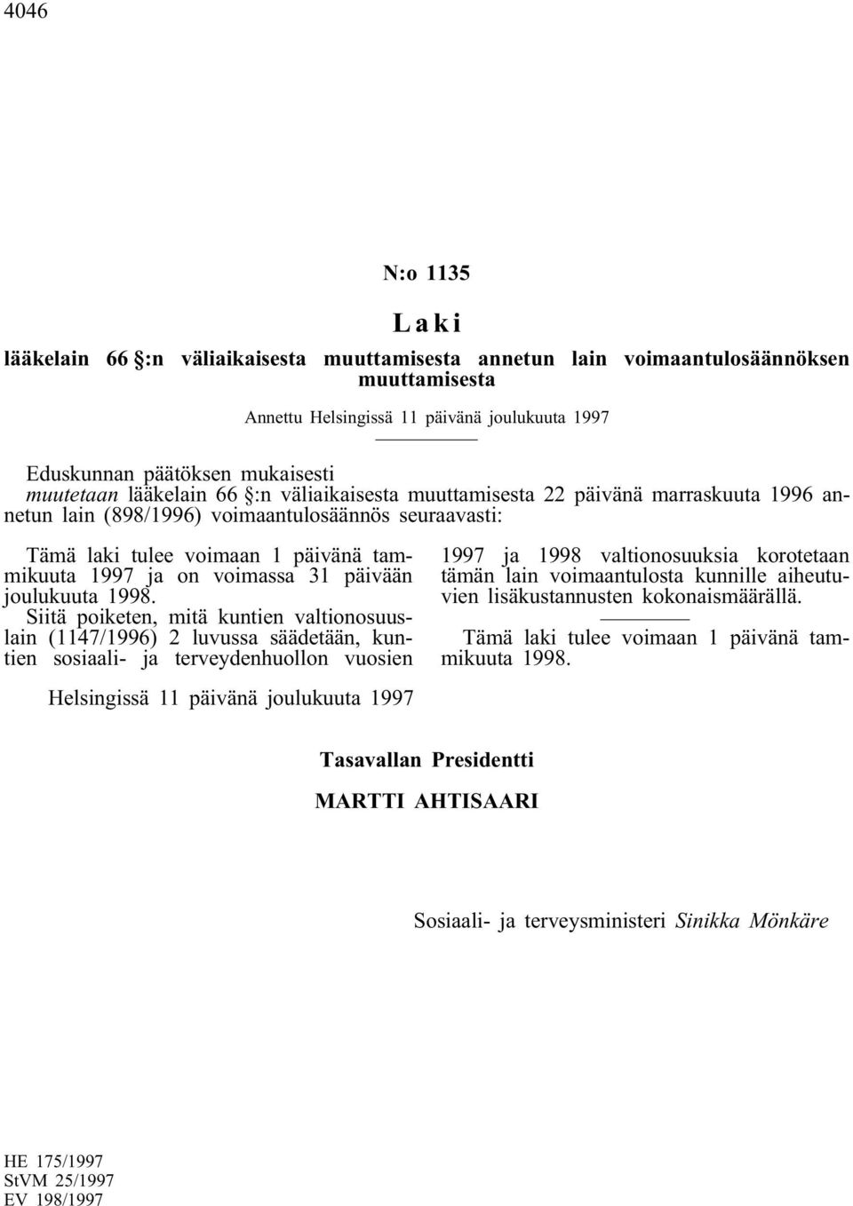 joulukuuta Siitä poiketen, mitä kuntien valtionosuuslain (1147/1996) 2 luvussa säädetään, kuntien sosiaali- ja terveydenhuollon vuosien 1997 ja 1998 valtionosuuksia korotetaan tämän