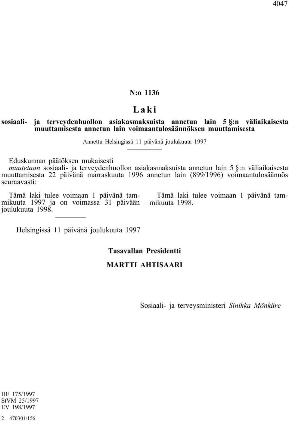 annetun lain 5 :n väliaikaisesta muuttamisesta 22 päivänä marraskuuta 1996 annetun lain (899/1996) voimaantulosäännös seuraavasti: 1997 ja on