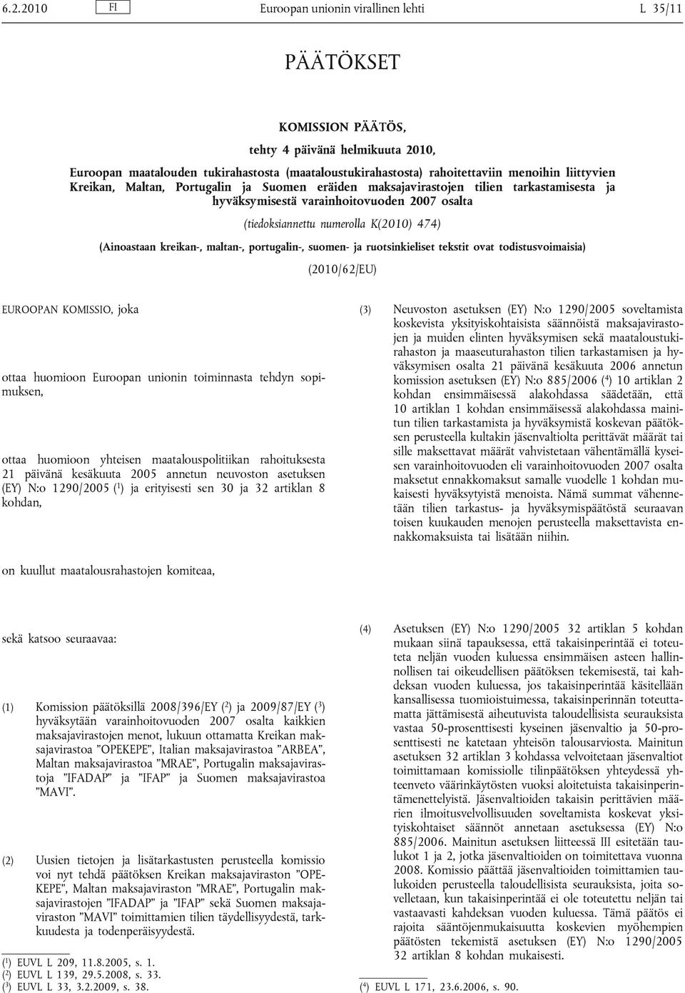 kreikan-, maltan-, portugalin-, suomen- ja ruotsinkieliset tekstit ovat todistusvoimaisia) (2010/62/EU) EUROOPAN KOMISSIO, joka ottaa huomioon Euroopan unionin toiminnasta tehdyn sopimuksen, ottaa