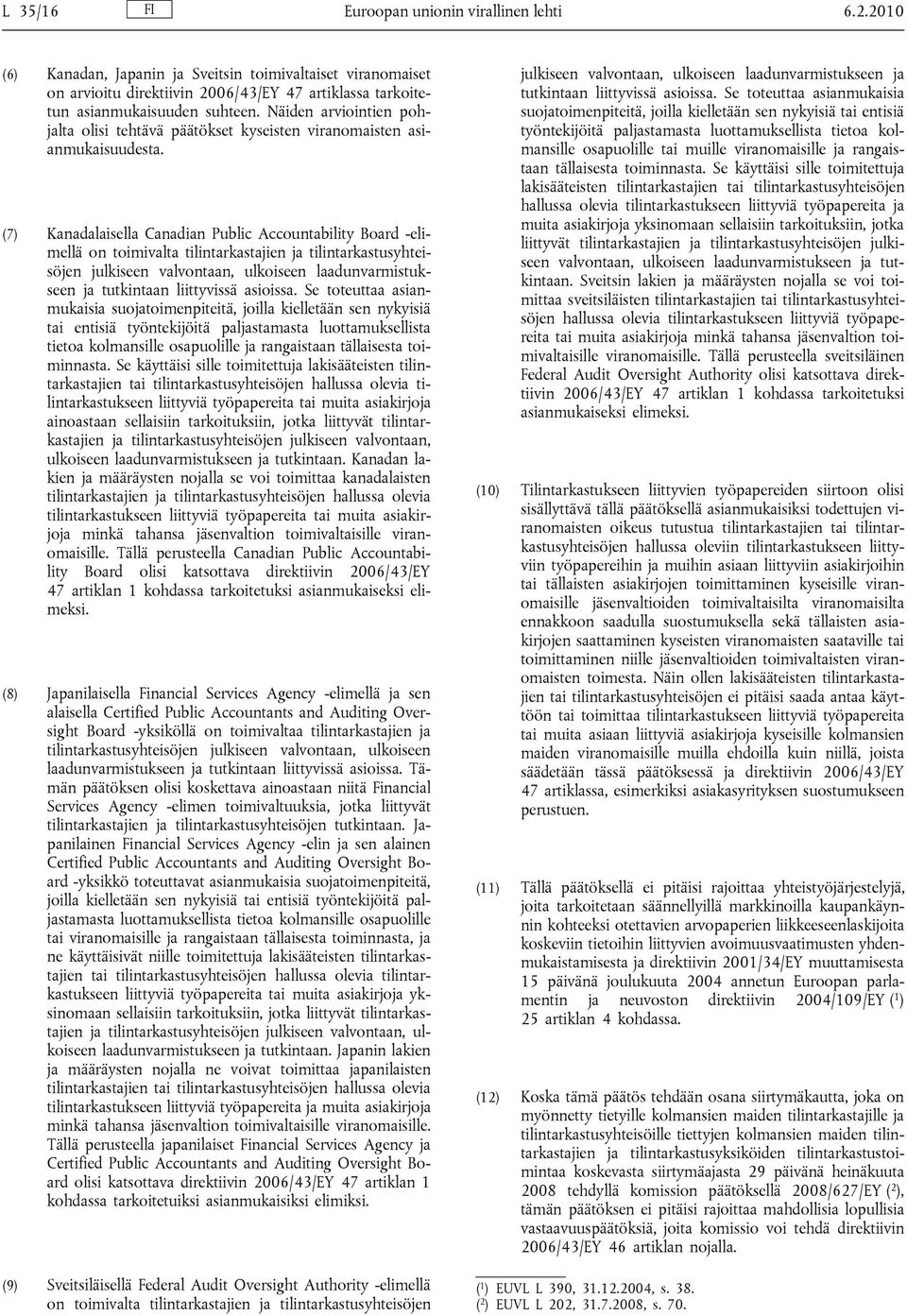 (7) Kanadalaisella Canadian Public Accountability Board -elimellä on toimivalta tilintarkastajien ja tilintarkastusyhteisöjen julkiseen valvontaan, ulkoiseen laadunvarmistukseen ja tutkintaan