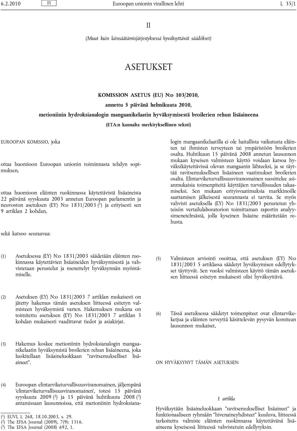 tehdyn sopimuksen, ottaa huomioon eläinten ruokinnassa käytettävistä lisäaineista 22 päivänä syyskuuta 2003 annetun Euroopan parlamentin ja neuvoston asetuksen (EY) N:o 1831/2003 ( 1 ) ja erityisesti