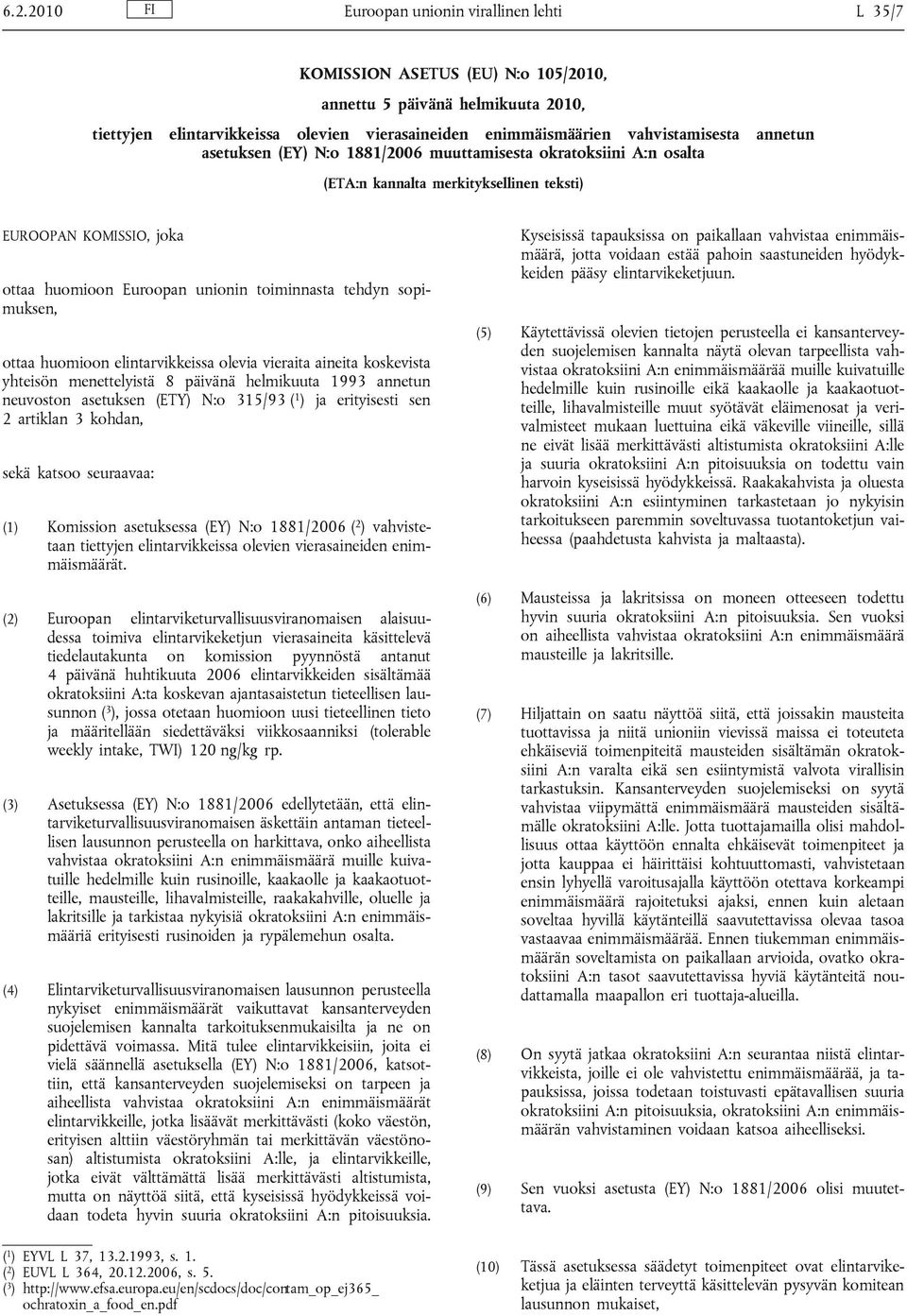 tehdyn sopimuksen, ottaa huomioon elintarvikkeissa olevia vieraita aineita koskevista yhteisön menettelyistä 8 päivänä helmikuuta 1993 annetun neuvoston asetuksen (ETY) N:o 315/93 ( 1 ) ja