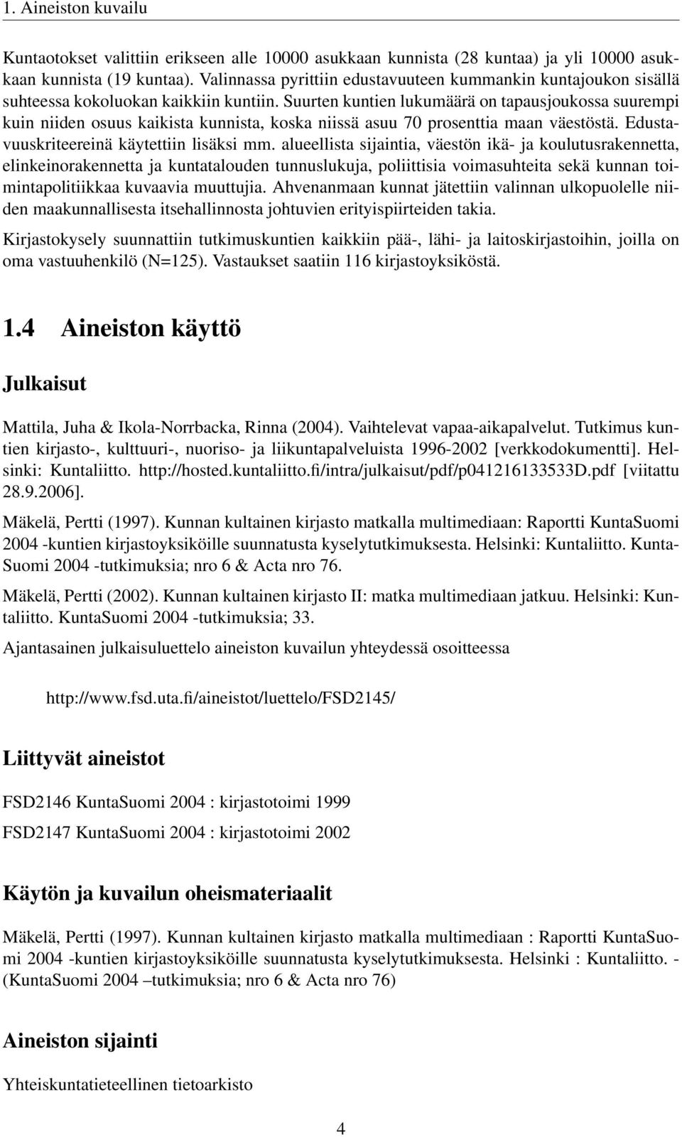 Suurten kuntien lukumäärä on tapausjoukossa suurempi kuin niiden osuus kaikista kunnista, koska niissä asuu 70 prosenttia maan väestöstä. Edustavuuskriteereinä käytettiin lisäksi mm.