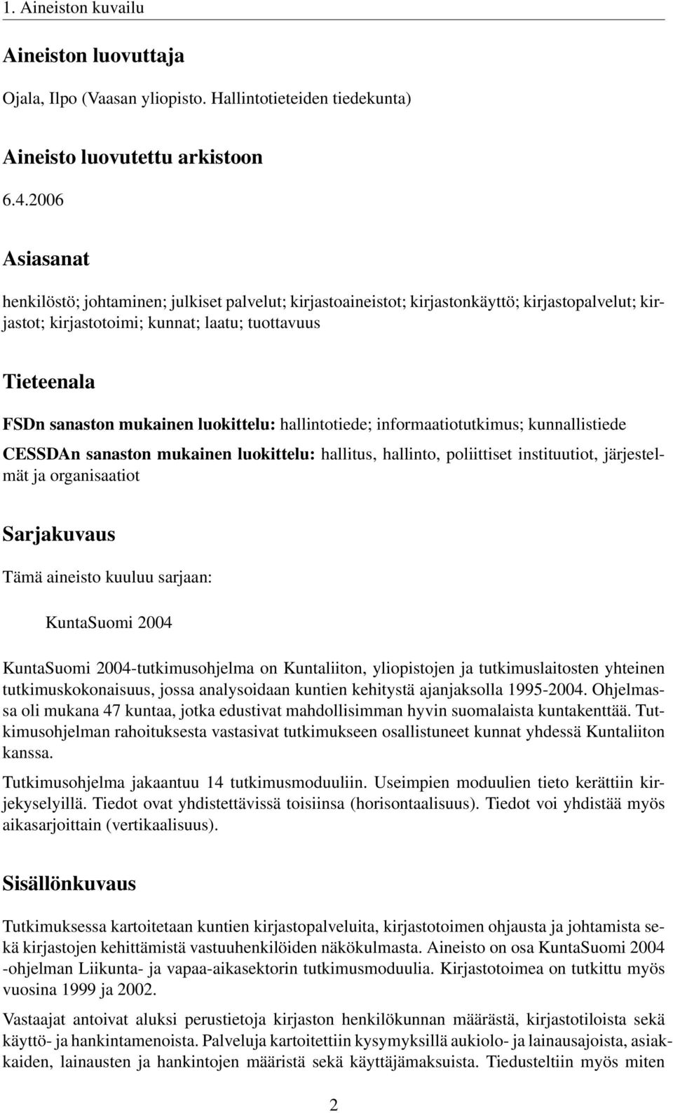 luokittelu: hallintotiede; informaatiotutkimus; kunnallistiede CESSDAn sanaston mukainen luokittelu: hallitus, hallinto, poliittiset instituutiot, järjestelmät ja organisaatiot Sarjakuvaus Tämä