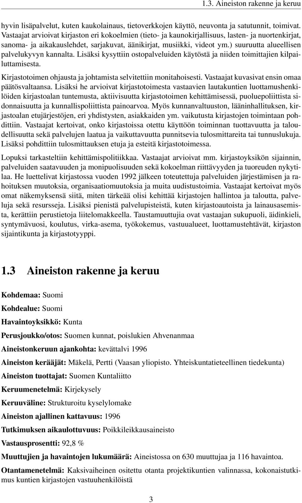 ) suuruutta alueellisen palvelukyvyn kannalta. Lisäksi kysyttiin ostopalveluiden käytöstä ja niiden toimittajien kilpailuttamisesta. Kirjastotoimen ohjausta ja johtamista selvitettiin monitahoisesti.