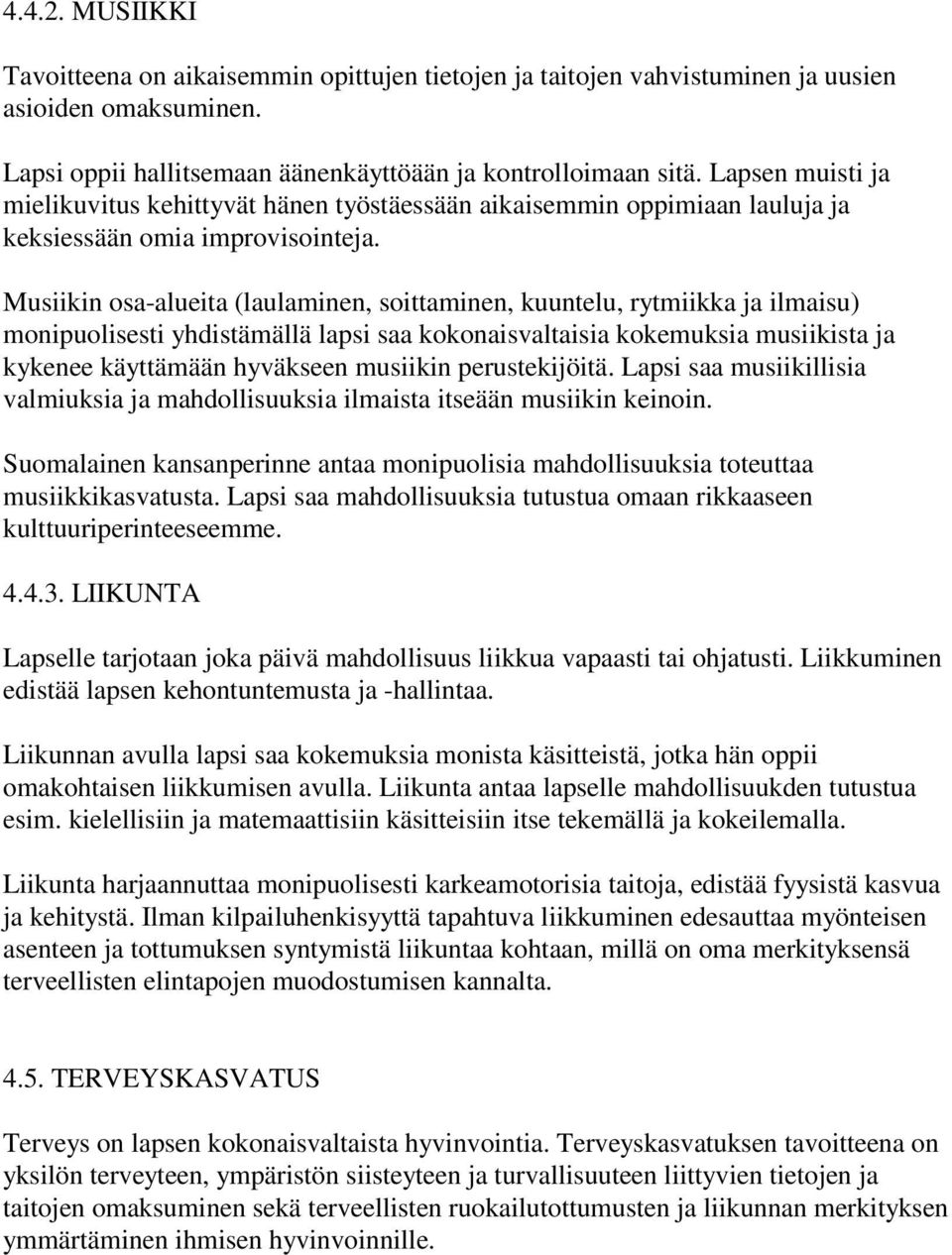 Musiikin osa-alueita (laulaminen, soittaminen, kuuntelu, rytmiikka ja ilmaisu) monipuolisesti yhdistämällä lapsi saa kokonaisvaltaisia kokemuksia musiikista ja kykenee käyttämään hyväkseen musiikin