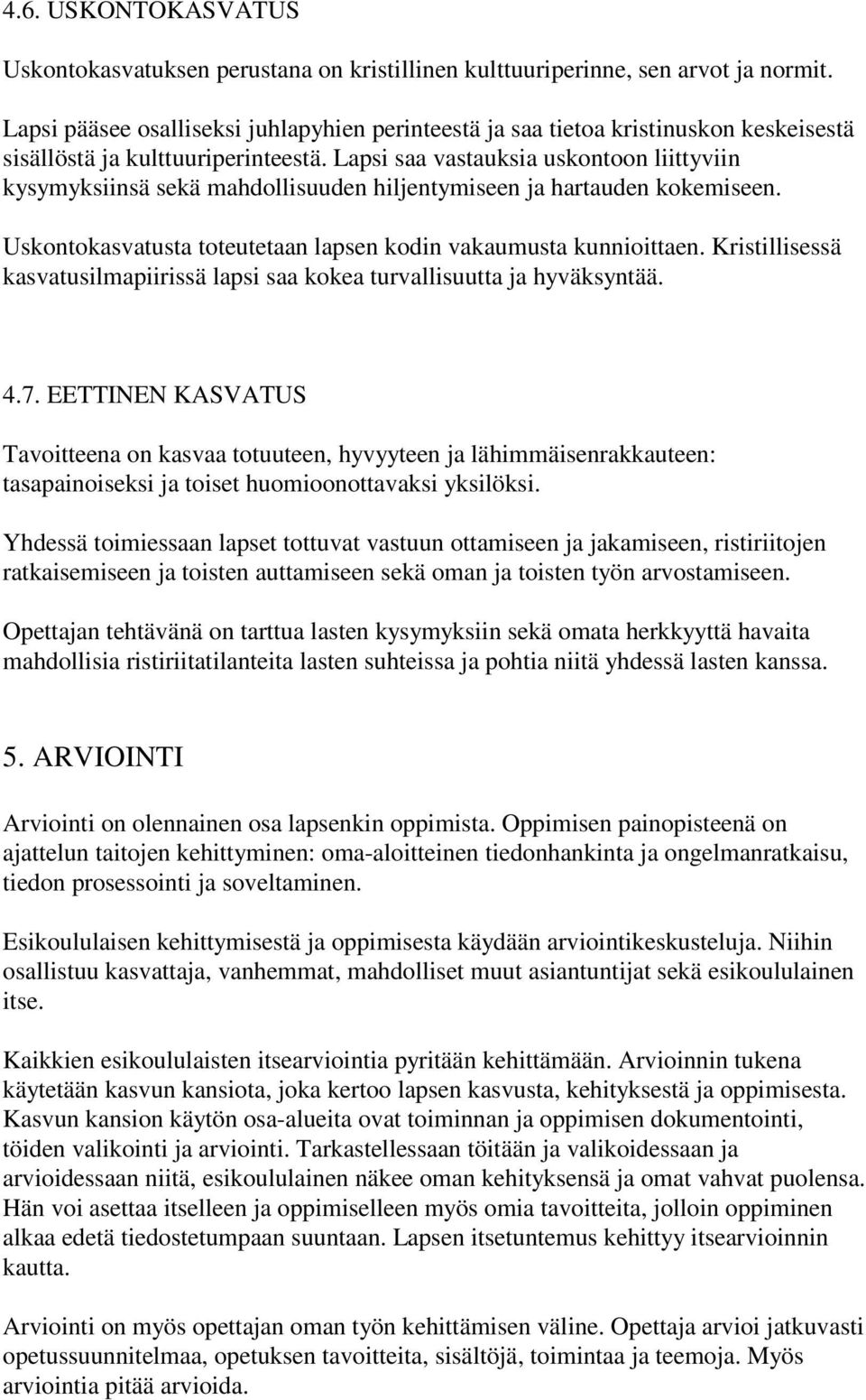 Lapsi saa vastauksia uskontoon liittyviin kysymyksiinsä sekä mahdollisuuden hiljentymiseen ja hartauden kokemiseen. Uskontokasvatusta toteutetaan lapsen kodin vakaumusta kunnioittaen.